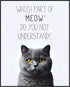 Posterizer 1 pcs-Which Part of Meow Do You Not Understand-for cat lovers-Comedy Art-Art for Animal Lovers- UNFRAMED Wall Art...